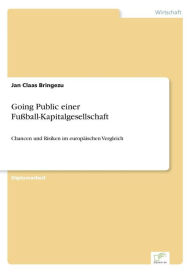 Going Public einer FuÃ?ball-Kapitalgesellschaft: Chancen und Risiken im europÃ¤ischen Vergleich Jan Claas Bringezu Author