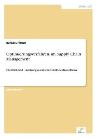 Optimierungsverfahren im Supply Chain Management: Überblick und Umsetzung in aktueller SCM-Standardsoftware Bernd Dittrich Author
