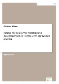 Betrug mit Telefonwertkarten und missbräuchliches Telefonieren auf Kosten anderer Christian Wieser Author