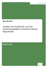 Aspekte des Frankreich- und des Deutschlandbildes in Heinrich Heines Hugo-Kritik Marcella Gïtz Author