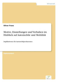 Motive Einstellungen und Verhalten im Hinblick auf Automobile und Mobilität