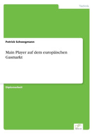 Main Player auf dem europï¿½ischen Gasmarkt Patrick Schwegmann Author