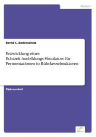 Entwicklung eines Echtzeit-Ausbildungs-Simulators für Fermentationen in Rührkesselreaktoren Bernd C. Bodenschatz Author