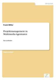 Projektmanagement in Multimedia-Agenturen Frank Miller Author