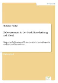 E-Government in der Stadt Brandenburg a.d. Havel: Konzept zur Einfï¿½hrung von E-Procurement in der Beschaffungsstelle des Haupt- und Personalamtes Ch