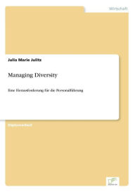 Managing Diversity: Eine Herausforderung fï¿½r die Personalfï¿½hrung Julia Marie Julitz Author