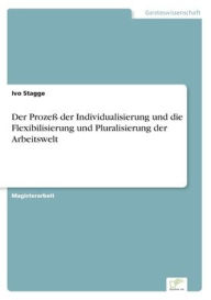 Der Prozeß der Individualisierung und die Flexibilisierung und Pluralisierung der Arbeitswelt Ivo Stagge Author