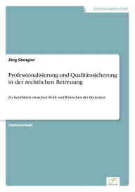 Professionalisierung und QualitÃ¤tssicherung in der rechtlichen Betreuung: Zu Konflikten zwischen Wohl und WÃ¼nschen der Betreuten JÃ¶rg Stangier Auth