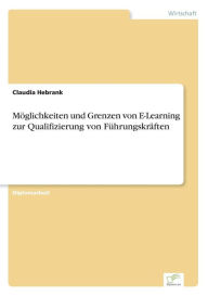Mï¿½glichkeiten und Grenzen von E-Learning zur Qualifizierung von Fï¿½hrungskrï¿½ften Claudia Hebrank Author