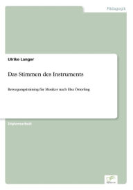 Das Stimmen des Instruments: Bewegungstraining fÃ¯Â¿Â½r Musiker nach Elsa Ã¯Â¿Â½sterling Ulrike Langer Author