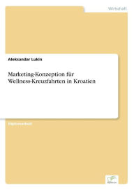 Marketing-Konzeption fÃ¯Â¿Â½r Wellness-Kreuzfahrten in Kroatien Aleksandar Lukin Author