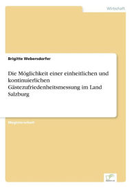 Die Möglichkeit einer einheitlichen und kontinuierlichen Gästezufriedenheitsmessung im Land Salzburg Brigitte Webersdorfer Author