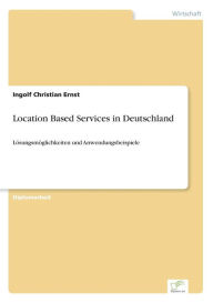 Location Based Services in Deutschland: LÃ¶sungsmÃ¶glichkeiten und Anwendungsbeispiele Ingolf Christian Ernst Author