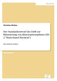 Der Standardentwurf des IASB zur Bilanzierung von Aktienoptionsplänen (ED 2 Share-based Payment): Eine kritische Analyse Christian Richter Author