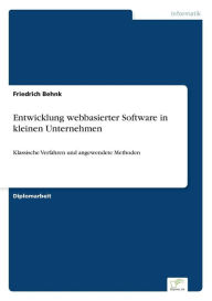 Entwicklung webbasierter Software in kleinen Unternehmen: Klassische Verfahren und angewendete Methoden Friedrich Behnk Author