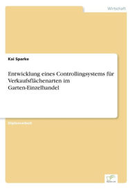 Entwicklung eines Controllingsystems fÃ¯Â¿Â½r VerkaufsflÃ¯Â¿Â½chenarten im Garten-Einzelhandel Kai Sparke Author
