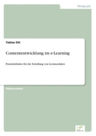Contententwicklung im e-Learning: Praxisleitfaden für die Erstellung von Lernmodulen Tobias Ott Author