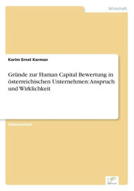 Grï¿½nde zur Human Capital Bewertung in ï¿½sterreichischen Unternehmen: Anspruch und Wirklichkeit Karim Ernst Karman Author