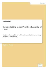 Counterfeiting in the PeopleÂ´s Republic of China: Analysis of Impact, Drivers and Containment Options concerning increased Counterfeiting Ulf Kramer