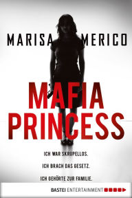 Mafia Princess: Ich war skrupellos. Ich brach das Gesetz. Ich gehörte zur Familie. - Marisa Merico