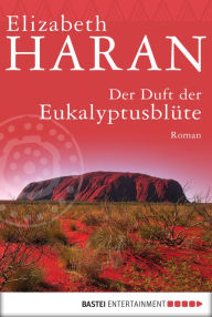 Der Duft der Eukalyptusblüte: Roman Elizabeth Haran Author