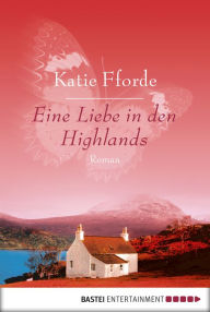 Eine Liebe in den Highlands: Roman - Katie Fforde