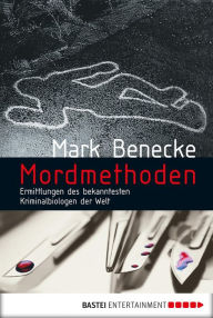 Mordmethoden: Neue spektakuläre Kriminalfälle - erzählt vom bekanntesten Kriminalbiologen der Welt Mark Benecke Author