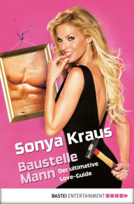 Baustelle Mann: Der ultimative Love-Guide Sonya Kraus Author
