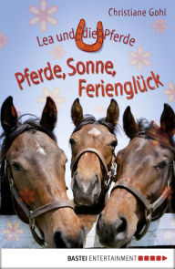 Lea und die Pferde - Pferde, Sonne, FerienglÃ¼ck Christiane Gohl Author