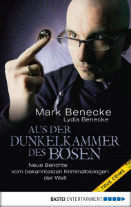Aus der Dunkelkammer des BÃ¶sen: Neue Berichte vom bekanntesten Kriminalbiologen der Welt Mark Benecke Author