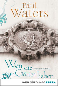 Wen die Götter lieben: Historischer Roman Paul Waters Author