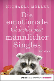 Die emotionale Obdachlosigkeit männlicher Singles: Roman - Michaela Möller