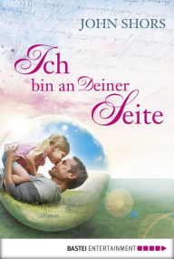 Ich bin an Deiner Seite: Roman - John Shors