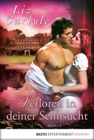 Verloren in deiner Sehnsucht: Roman - Liz Carlyle