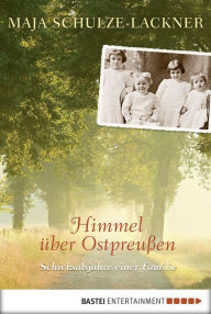 Himmel über Ostpreußen: Schicksalsjahre einer Familie Maja Schulze-Lackner Author