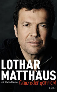 Ganz oder gar nicht Lothar Matthäus Author