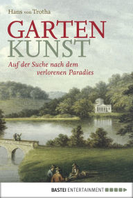 Garten Kunst: Auf der Suche nach dem verlorenen Paradies Dr. Hans von Trotha Author