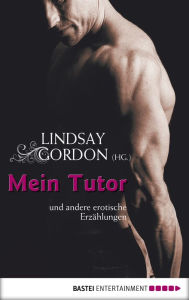 Mein Tutor: und andere erotische Erzählungen Lindsay Gordon Editor