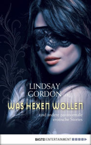 Was Hexen wollen: ... und andere paranormale erotische Stories Lindsay Gordon Editor
