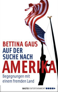 Auf der Suche nach Amerika: Begegnungen mit einem fremden Land - Bettina Gaus
