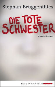 Die tote Schwester: Kriminalroman - Stephan Brüggenthies