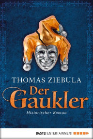 Der Gaukler: Historischer Roman - Thomas Ziebula