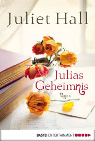 Julias Geheimnis: Roman - Juliet Hall