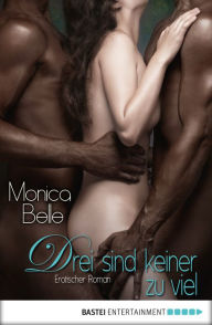 Drei sind keiner zu viel: Erotischer Roman - Monica Belle
