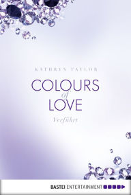 Colours of Love - VerfÃ¼hrt: Roman Kathryn Taylor Author