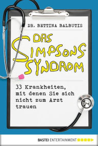 Das Simpsons-Syndrom: 33 Krankheiten, mit denen Sie sich nicht zum Arzt trauen - Bettina Balbutis