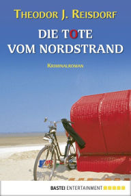 Die Tote vom Nordstrand: Kriminalroman Theodor J. Reisdorf Author