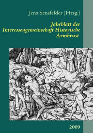 Jahrblatt der Interessengemeinschaft Historische Armbrust: 2009 Jens Sensfelder Editor
