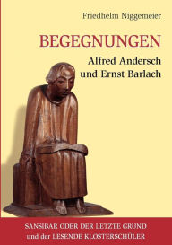 Begegnungen Alfred Andersch und Ernst Barlach: Sansibar oder der letzte Grund und der Lesende Klosterschüler Friedhelm Niggemeier Author