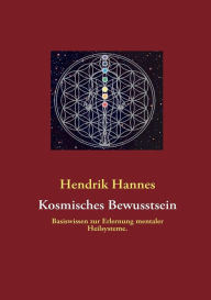 Kosmisches Bewusstsein: Basiswissen zur Erlernung mentaler Heilsysteme. Hendrik Hannes Author